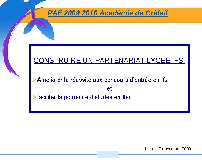 PAF 2009 2010 Académie de Créteil CONSTRUIRE UN PARTENARIAT LYCÉE IFSI ØAméliorer la réussite