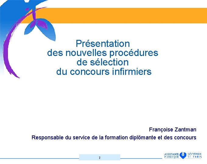Présentation des nouvelles procédures de sélection du concours infirmiers Françoise Zantman Responsable du service