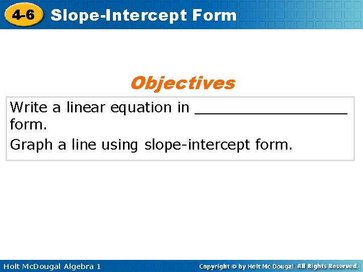 4 -6 Slope-Intercept Form Objectives Write a linear equation in _________ form. Graph a