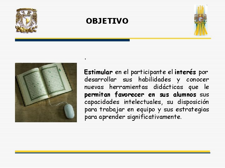 OBJETIVO . Estimular en el participante el interés por desarrollar sus habilidades y conocer OBJETIVO . Estimular en el participante el interés por desarrollar sus habilidades y conocer