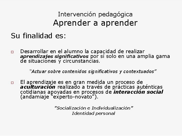 Intervención pedagógica Aprender a aprender Su finalidad es: o Desarrollar en el alumno la Intervención pedagógica Aprender a aprender Su finalidad es: o Desarrollar en el alumno la