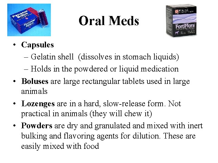 Oral Meds • Capsules – Gelatin shell (dissolves in stomach liquids) – Holds in