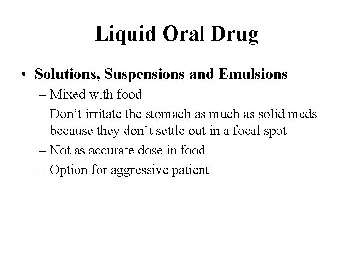 Liquid Oral Drug • Solutions, Suspensions and Emulsions – Mixed with food – Don’t