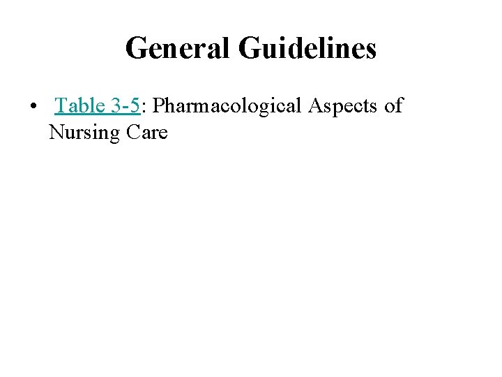 General Guidelines • Table 3 -5: Pharmacological Aspects of Nursing Care 