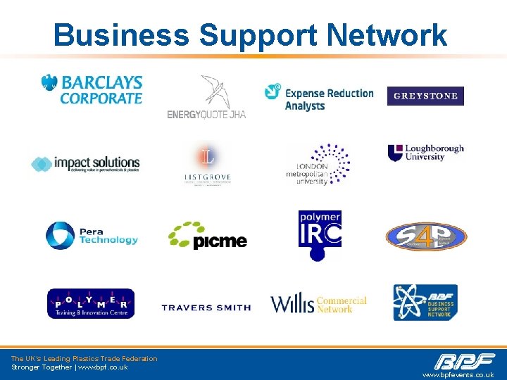 Business Support Network The UK’s Leading Plastics Trade Federation Stronger Together | www. bpf.