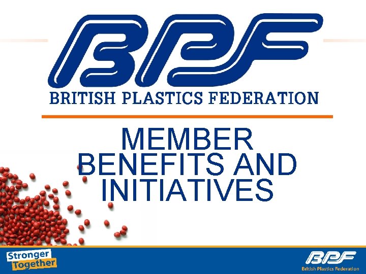 MEMBER BENEFITS AND INITIATIVES The UK’s Leading Plastics Trade Federation Stronger Together | www.