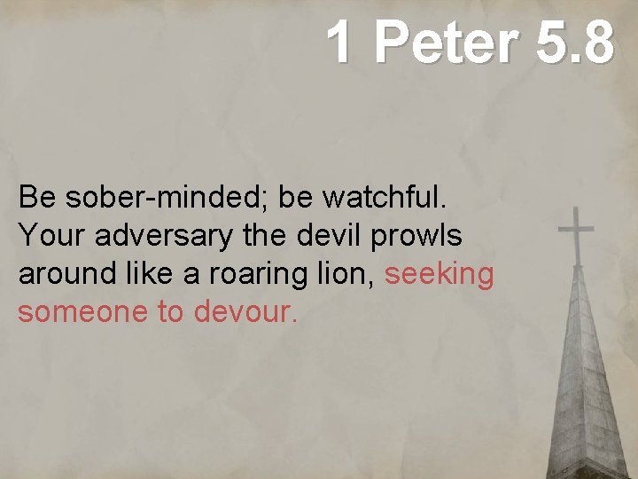 1 Peter 5. 8 Be sober-minded; be watchful. Your adversary the devil prowls around