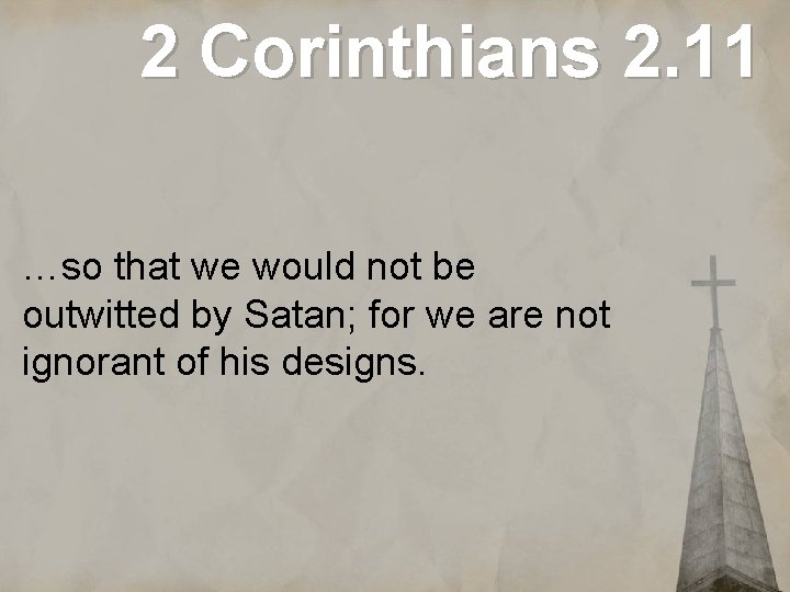 2 Corinthians 2. 11 …so that we would not be outwitted by Satan; for