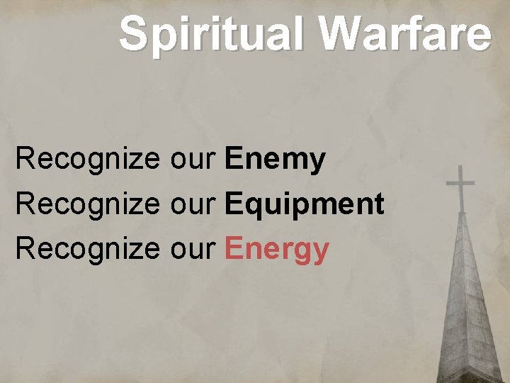 Spiritual Warfare Recognize our Enemy Recognize our Equipment Recognize our Energy 