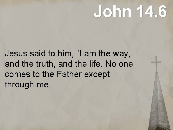 John 14. 6 Jesus said to him, “I am the way, and the truth,