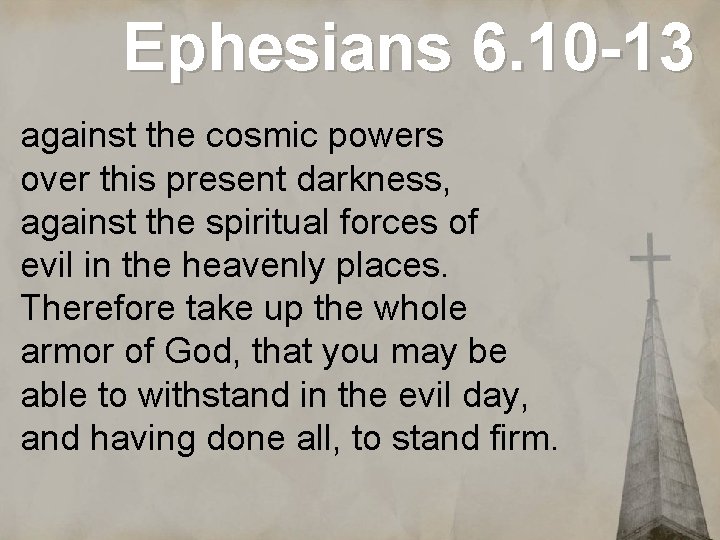 Ephesians 6. 10 -13 against the cosmic powers over this present darkness, against the