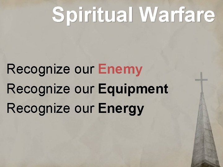 Spiritual Warfare Recognize our Enemy Recognize our Equipment Recognize our Energy 