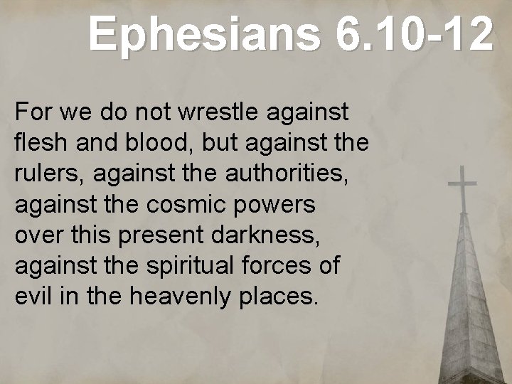 Ephesians 6. 10 -12 For we do not wrestle against flesh and blood, but