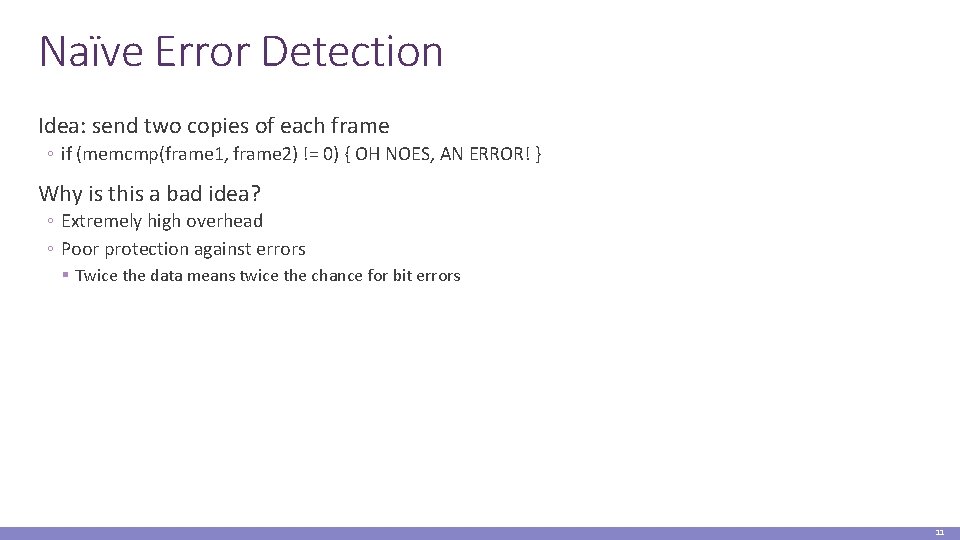 Naïve Error Detection Idea: send two copies of each frame ◦ if (memcmp(frame 1,