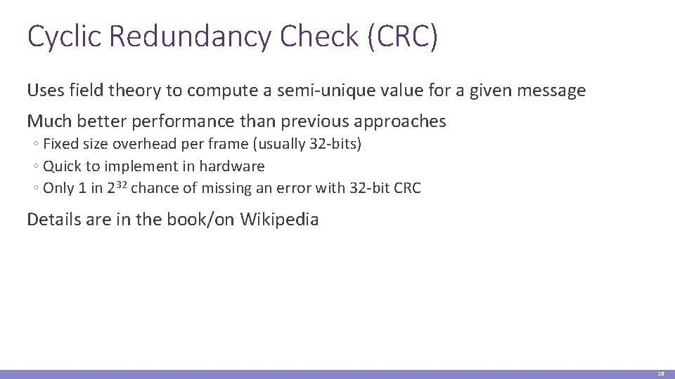 Cyclic Redundancy Check (CRC) Uses field theory to compute a semi-unique value for a