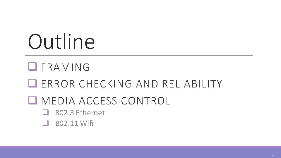 Outline q FRAMING q ERROR CHECKING AND RELIABILITY q MEDIA ACCESS CONTROL q 802.