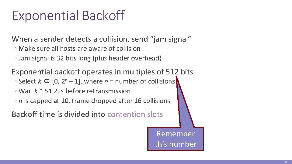 Exponential Backoff When a sender detects a collision, send “jam signal” ◦ Make sure