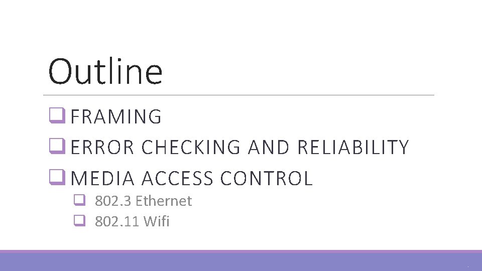 Outline q FRAMING q ERROR CHECKING AND RELIABILITY q MEDIA ACCESS CONTROL q 802.