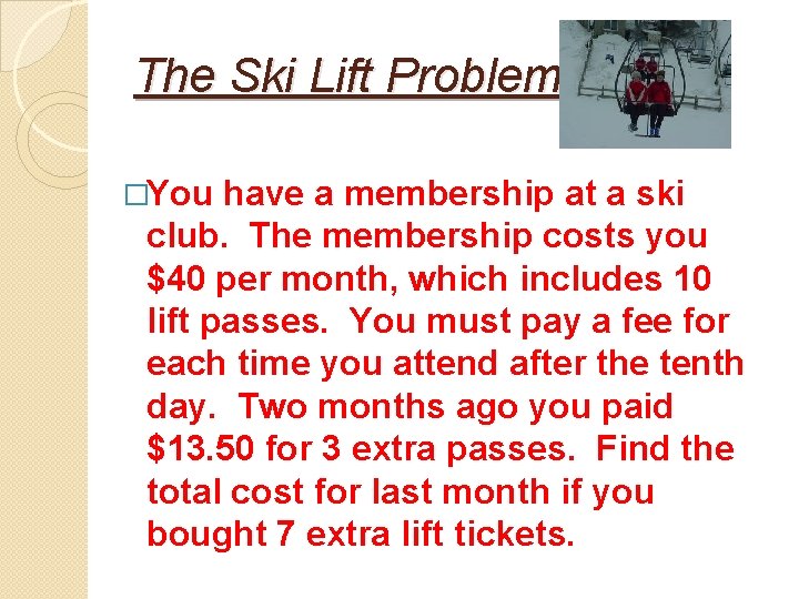 The Ski Lift Problem �You have a membership at a ski club. The membership