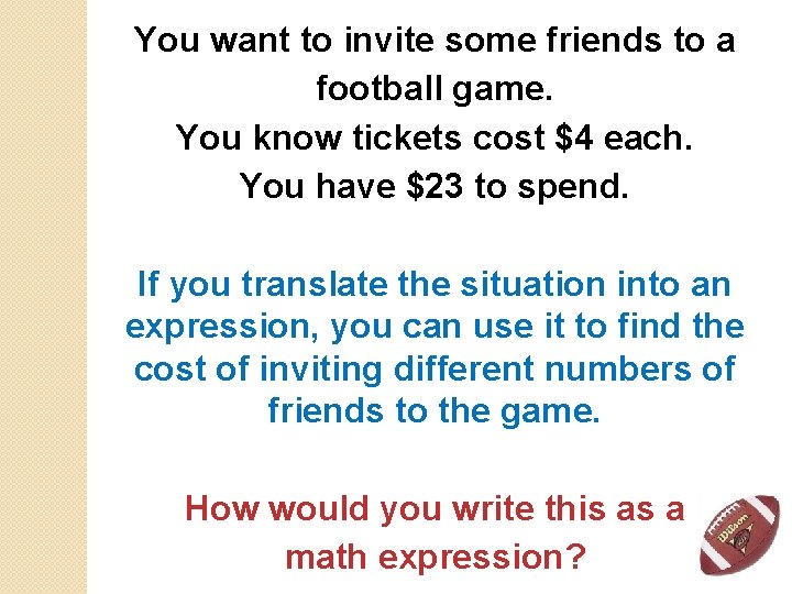 You want to invite some friends to a football game. You know tickets cost