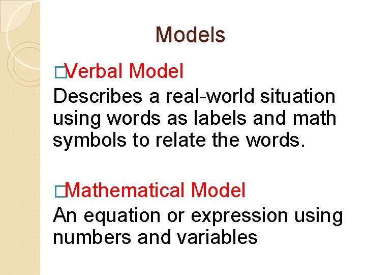 Models �Verbal Model Describes a real-world situation using words as labels and math symbols