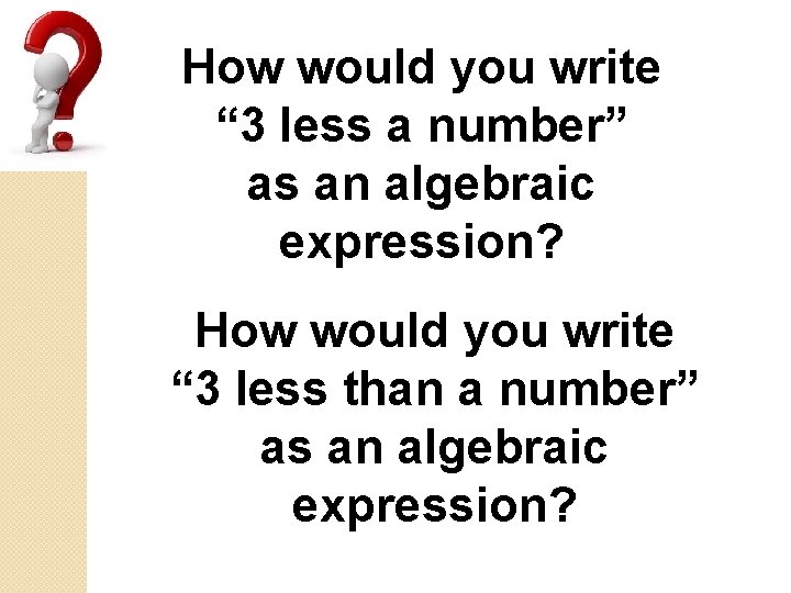 How would you write “ 3 less a number” as an algebraic expression? How