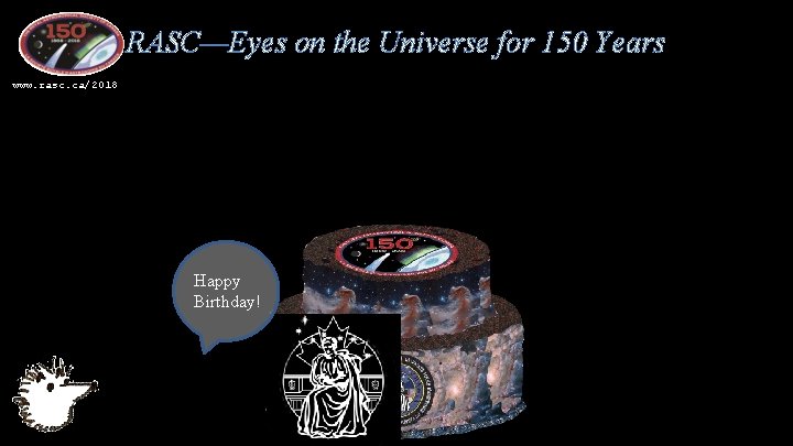 RASC—Eyes on the Universe for 150 Years www. rasc. ca/2018 Happy Birthday! 