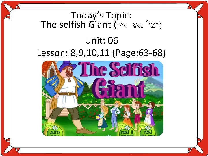 Today’s Topic: The selfish Giant (¯^v_©ci ˆ`Z¨) Unit: 06 Lesson: 8, 9, 10, 11