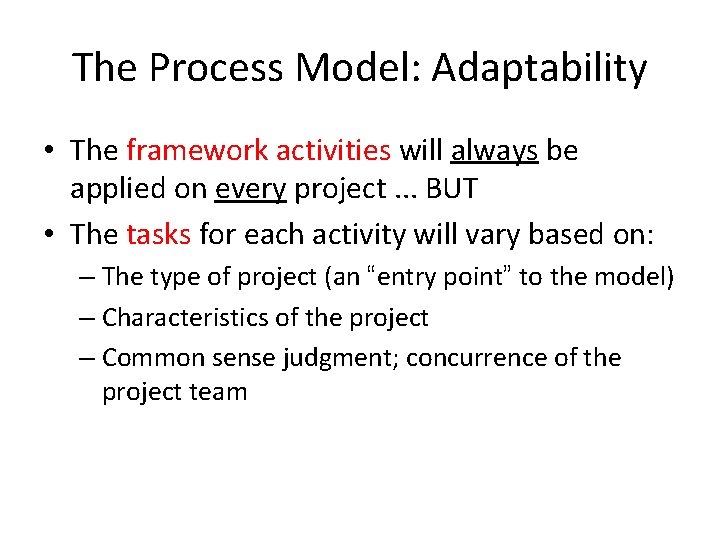 The Process Model: Adaptability • The framework activities will always be applied on every