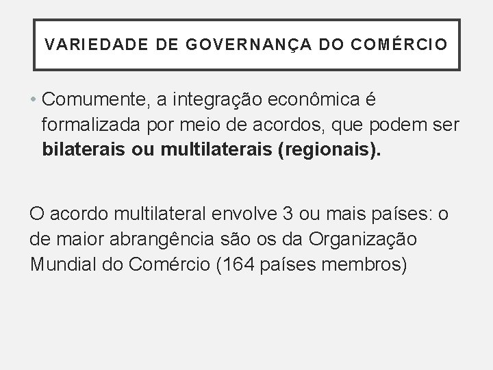 VARIEDADE DE GOVERNANÇA DO COMÉRCIO • Comumente, a integração econômica é formalizada por meio