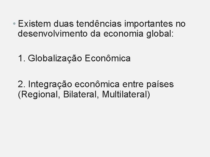  • Existem duas tendências importantes no desenvolvimento da economia global: 1. Globalização Econômica