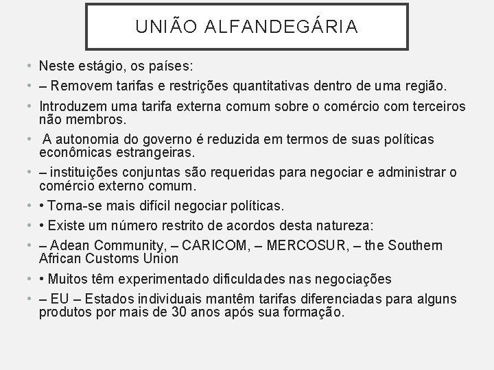 UNIÃO ALFANDEGÁRIA • Neste estágio, os países: • – Removem tarifas e restrições quantitativas