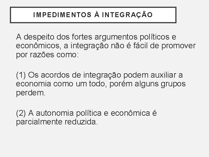 IMPEDIMENTOS À INTEGRAÇÃO A despeito dos fortes argumentos políticos e econômicos, a integração não