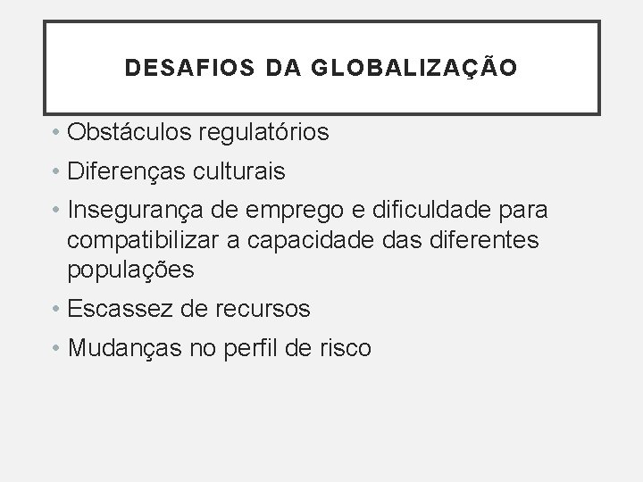 DESAFIOS DA GLOBALIZAÇÃO • Obstáculos regulatórios • Diferenças culturais • Insegurança de emprego e