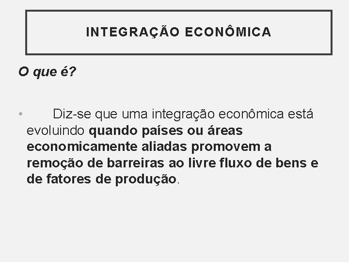 INTEGRAÇÃO ECONÔMICA O que é? • Diz-se que uma integração econômica está evoluindo quando