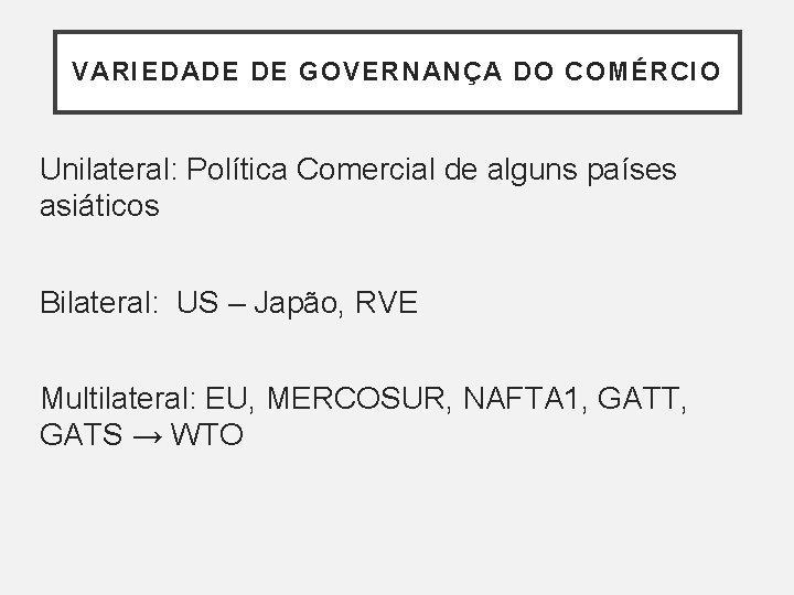 VARIEDADE DE GOVERNANÇA DO COMÉRCIO Unilateral: Política Comercial de alguns países asiáticos Bilateral: US