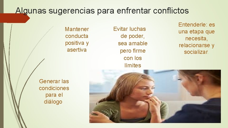 Algunas sugerencias para enfrentar conflictos Mantener conducta positiva y asertiva Generar las condiciones para