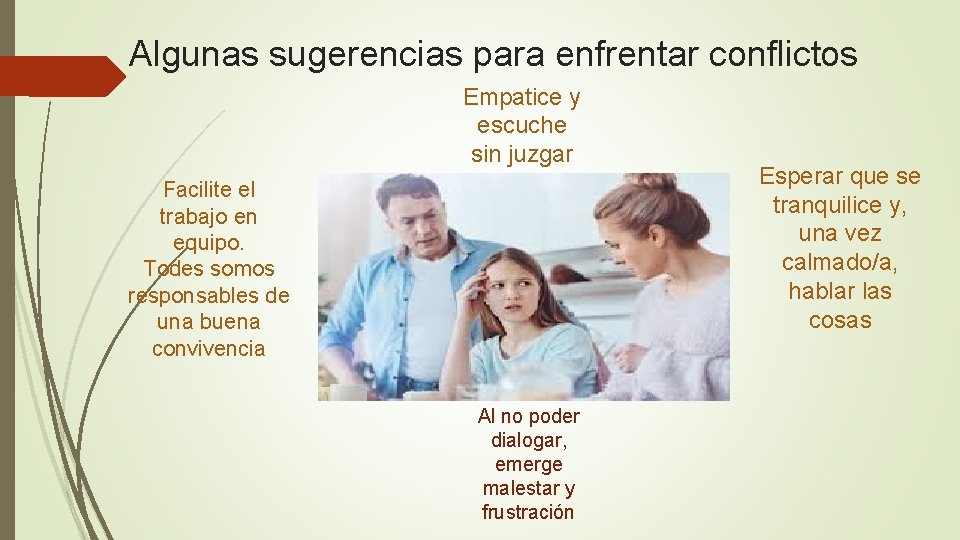 Algunas sugerencias para enfrentar conflictos Empatice y escuche sin juzgar Facilite el trabajo en