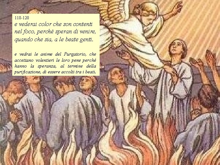 118 -120 e vederai color che son contenti nel foco, perché speran di venire,