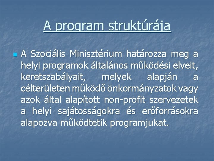 A program struktúrája n A Szociális Minisztérium határozza meg a helyi programok általános működési