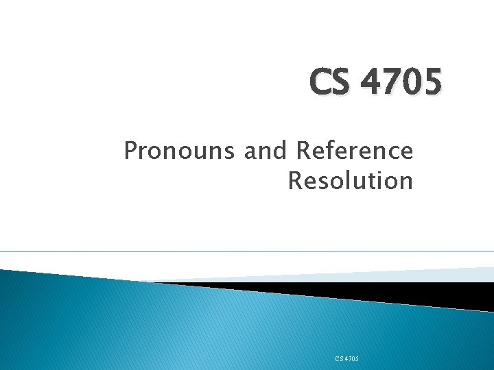 CS 4705 Pronouns and Reference Resolution CS 4705 