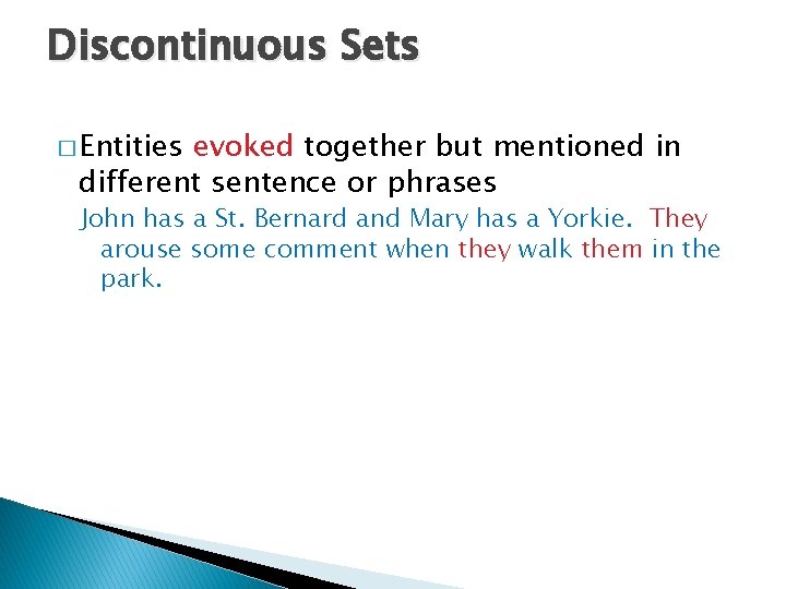 Discontinuous Sets � Entities evoked together but mentioned in different sentence or phrases John