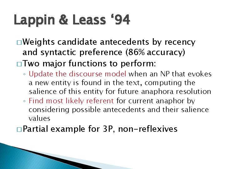 Lappin & Leass ‘ 94 � Weights candidate antecedents by recency and syntactic preference