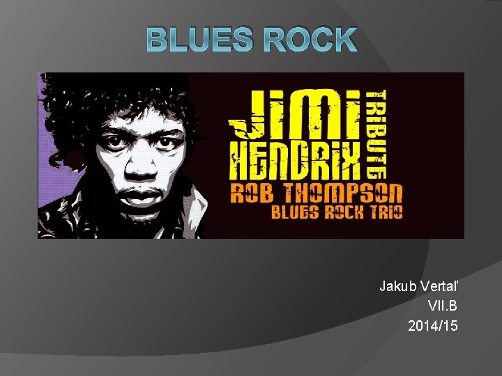 BLUES ROCK Jakub Vertaľ VII. B 2014/15 