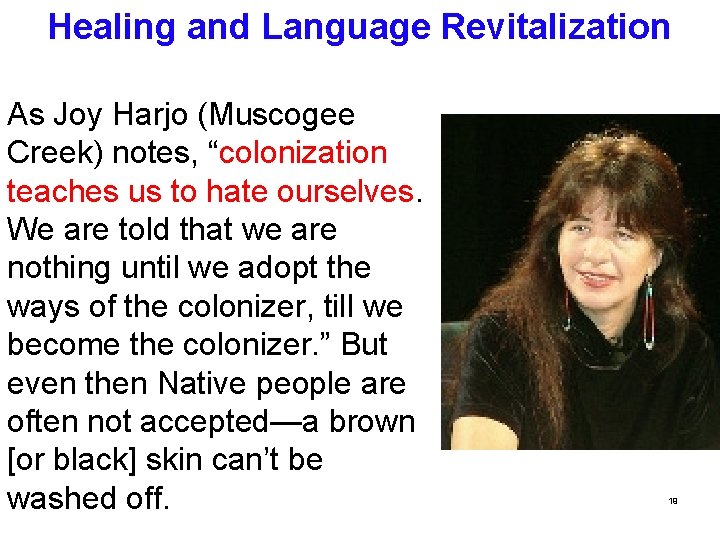 Healing and Language Revitalization As Joy Harjo (Muscogee Creek) notes, “colonization teaches us to