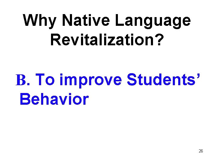 Why Native Language Revitalization? B. To improve Students’ Behavior 26 