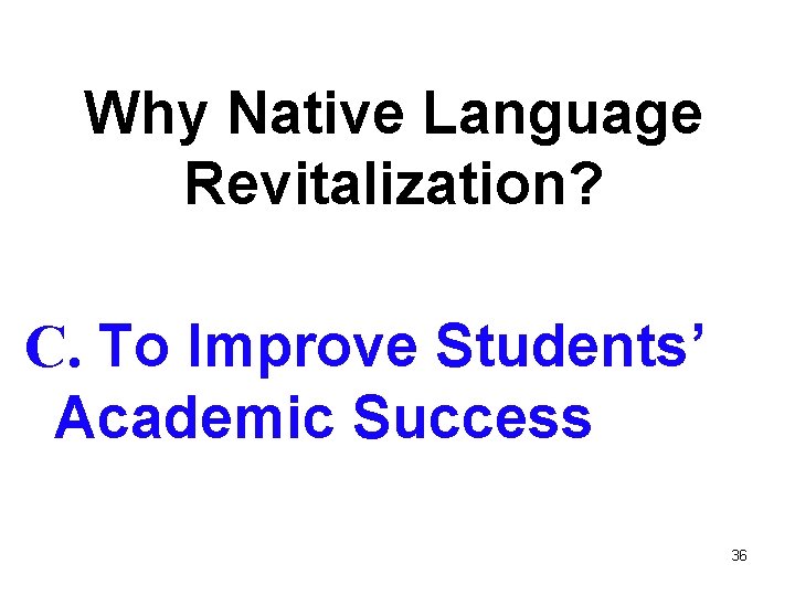 Why Native Language Revitalization? C. To Improve Students’ Academic Success 36 