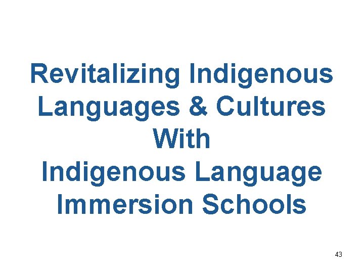 Revitalizing Indigenous Languages & Cultures With Indigenous Language Immersion Schools 43 