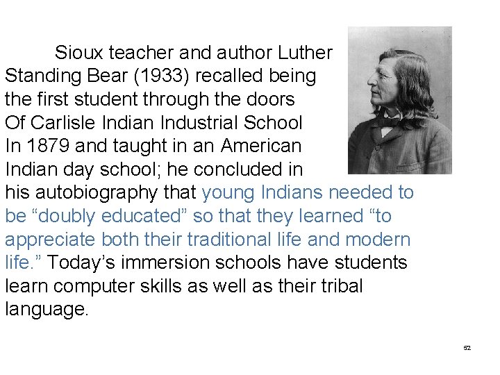 Sioux teacher and author Luther Standing Bear (1933) recalled being the first student through