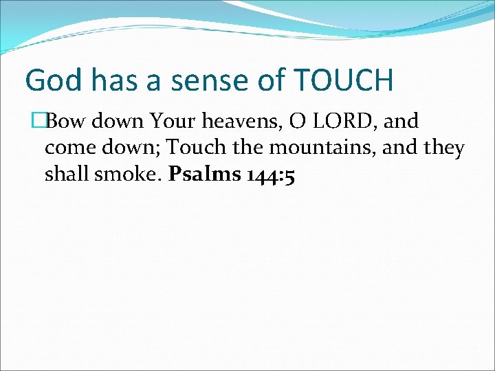 God has a sense of TOUCH �Bow down Your heavens, O LORD, and come